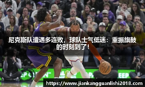 尼克斯队遭遇多连败，球队士气低迷：重振旗鼓的时刻到了！
