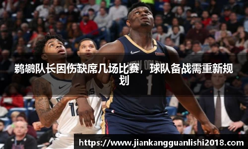 鹈鹕队长因伤缺席几场比赛，球队备战需重新规划