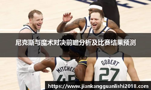 尼克斯与魔术对决前瞻分析及比赛结果预测